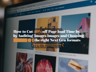 How to cut 40% off page load time by auditing images and choosing the right next-gen formats